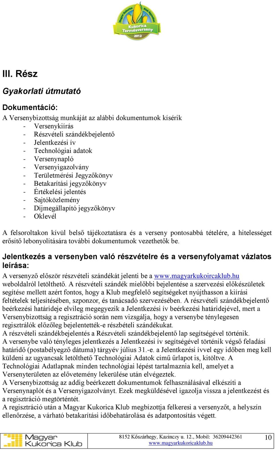 tájékoztatásra és a verseny pontosabbá tételére, a hitelességet erősítő lebonyolítására további dokumentumok vezethetők be.