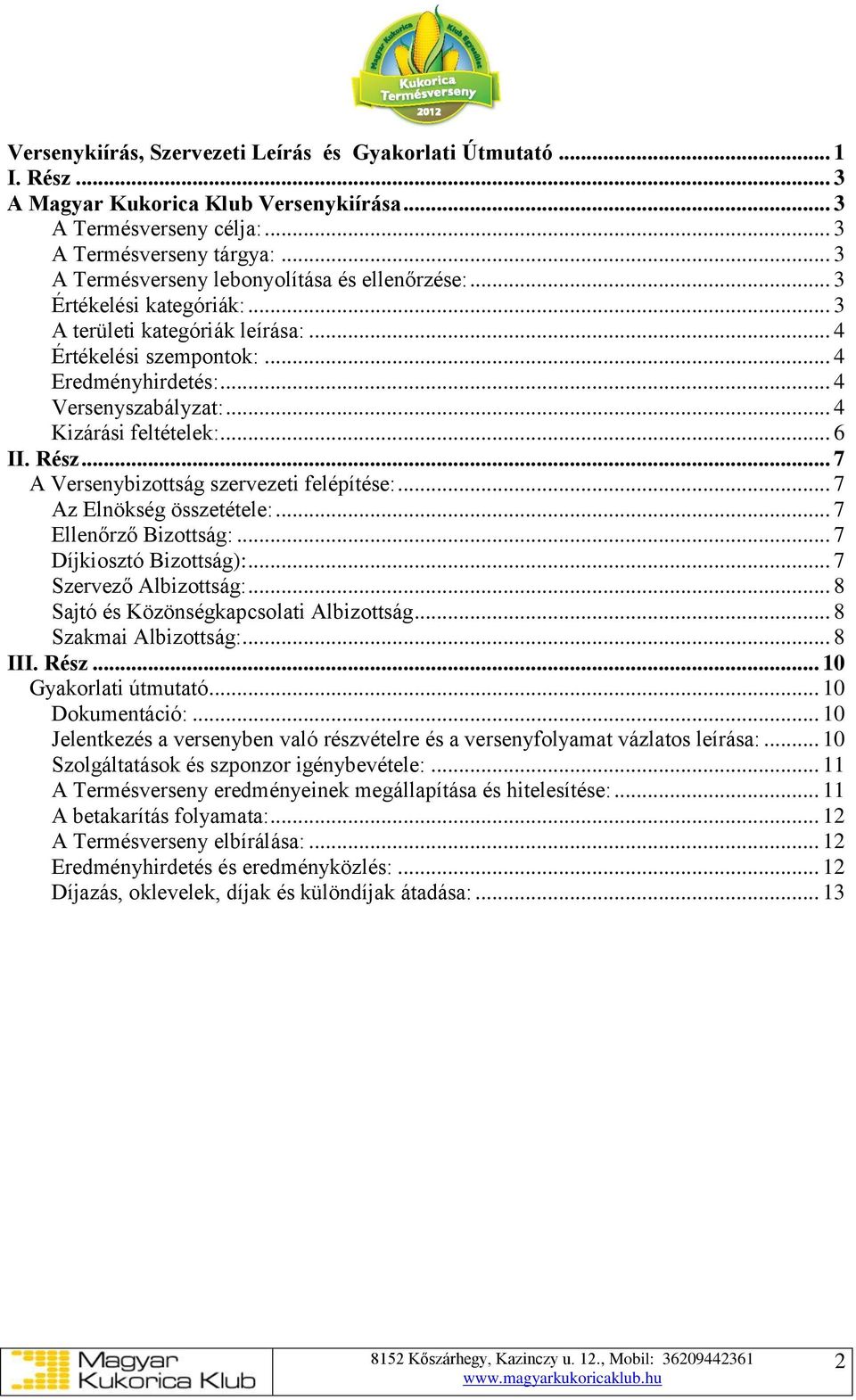 .. 4 Kizárási feltételek:... 6 II. Rész... 7 A Versenybizottság szervezeti felépítése:... 7 Az Elnökség összetétele:... 7 Ellenőrző Bizottság:... 7 Díjkiosztó Bizottság):... 7 Szervező Albizottság:.