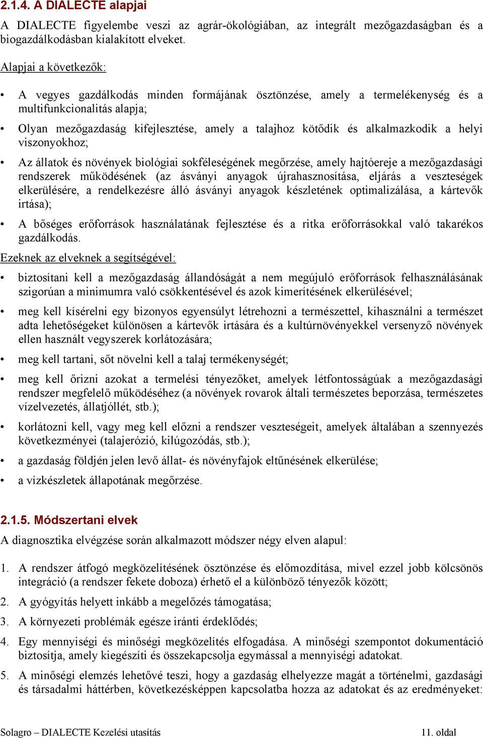 alkalmazkodik a helyi viszonyokhoz; Az állatok és növények biológiai sokféleségének megőrzése, amely hajtóereje a mezőgazdasági rendszerek működésének (az ásványi anyagok újrahasznosítása, eljárás a