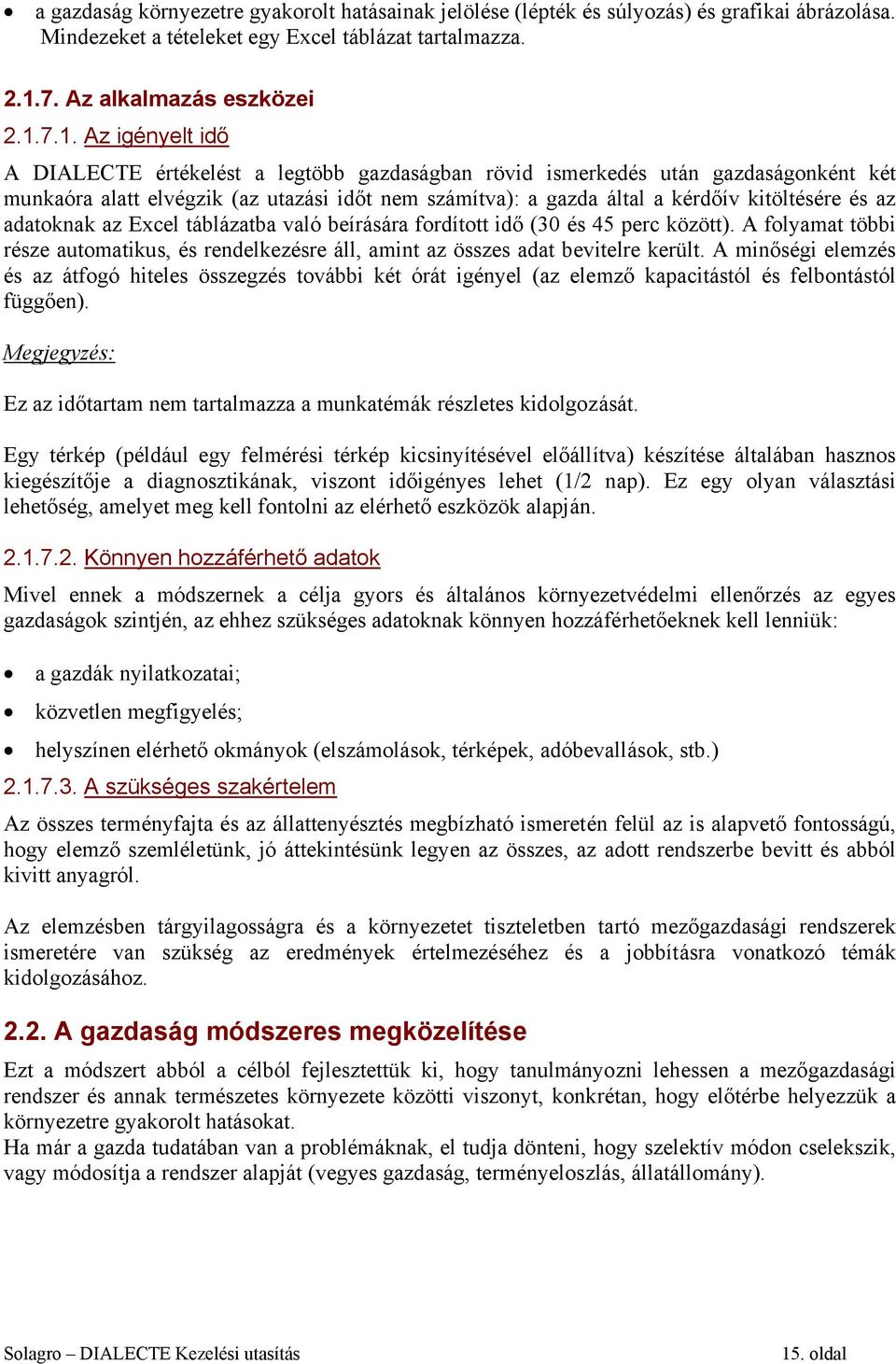 7.1. Az igényelt idő A DIALECTE értékelést a legtöbb gazdaságban rövid ismerkedés után gazdaságonként két munkaóra alatt elvégzik (az utazási időt nem számítva): a gazda által a kérdőív kitöltésére