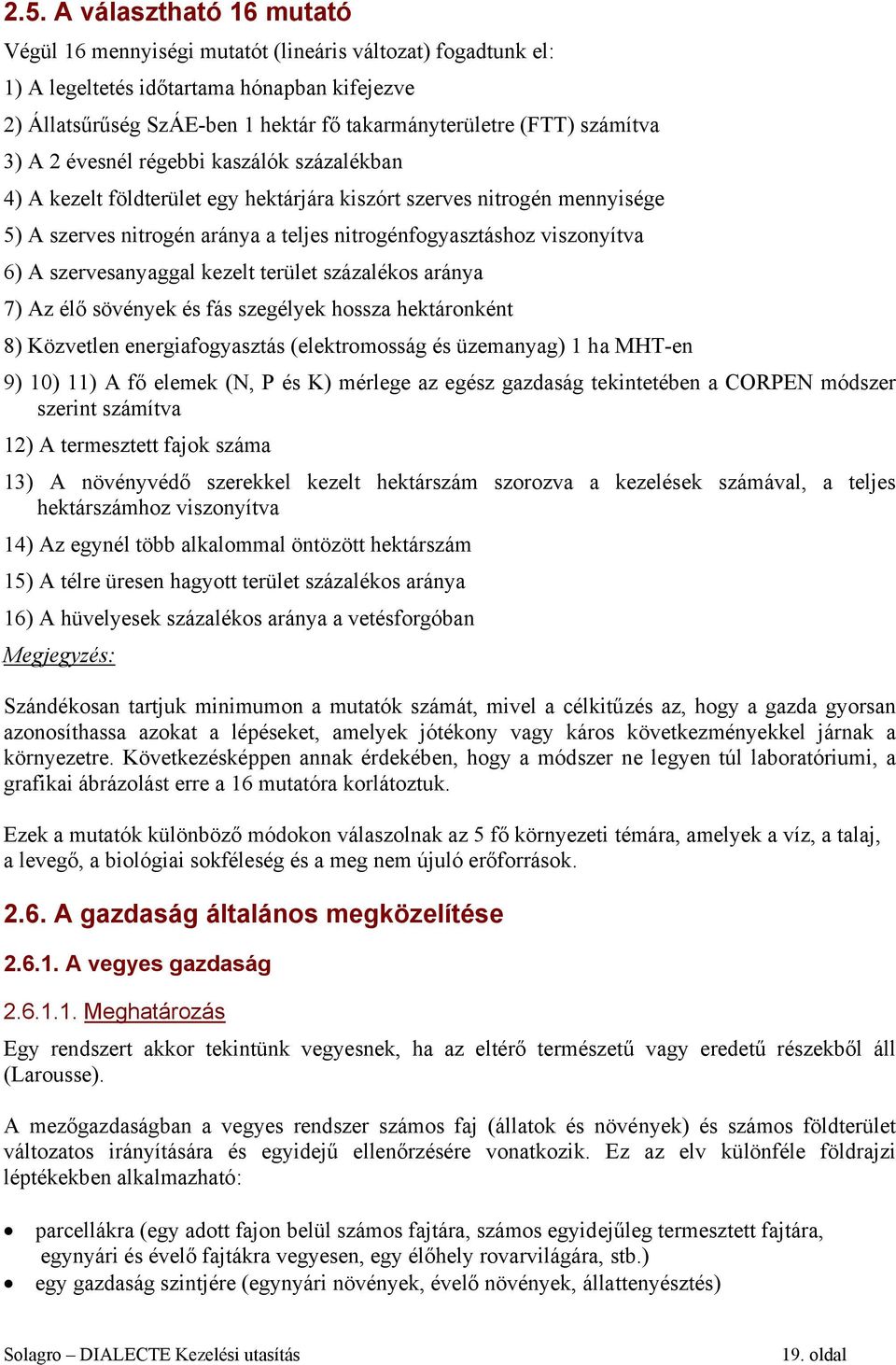 6) A szervesanyaggal kezelt terület százalékos aránya 7) Az élő sövények és fás szegélyek hossza hektáronként 8) Közvetlen energiafogyasztás (elektromosság és üzemanyag) 1 ha MHT-en 9) 10) 11) A fő