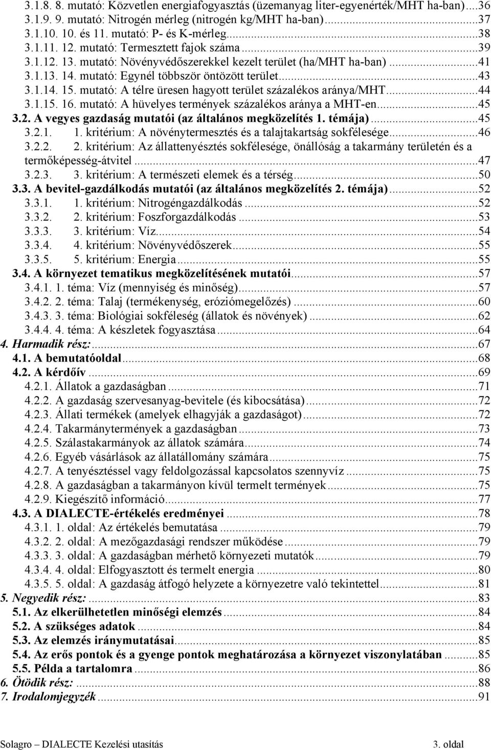 mutató: A télre üresen hagyott terület százalékos aránya/mht...44 3.1.15. 16. mutató: A hüvelyes termények százalékos aránya a MHT-en...45 3.2. A vegyes gazdaság mutatói (az általános megközelítés 1.