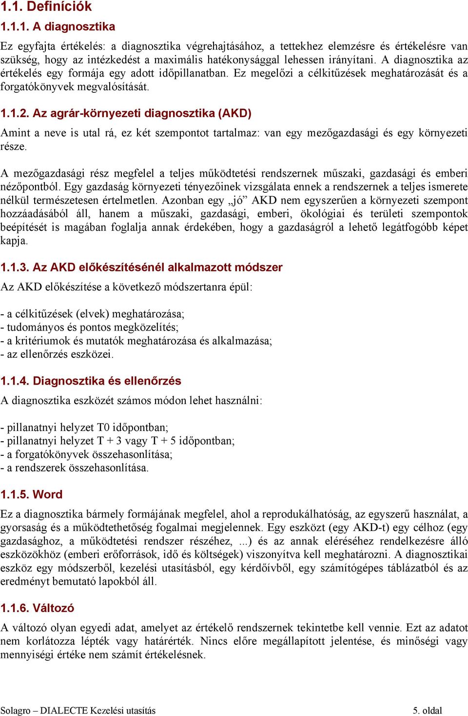 Az agrár-környezeti diagnosztika (AKD) Amint a neve is utal rá, ez két szempontot tartalmaz: van egy mezőgazdasági és egy környezeti része.