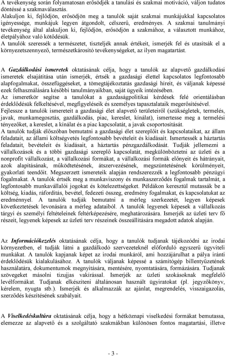 A szakmai tanulmányi tevékenység által alakuljon ki, fejlődjön, erősödjön a szakmához, a választott munkához, életpályához való kötődésük.