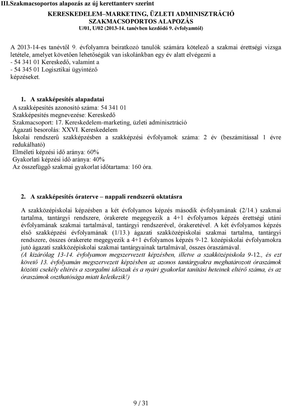 évfolyamra beiratkozó tanulók számára kötelező a szakmai érettségi vizsga letétele, amelyet követően lehetőségük van iskolánkban egy év alatt elvégezni a - 54 341 01 Kereskedő, valamint a - 54 345 01