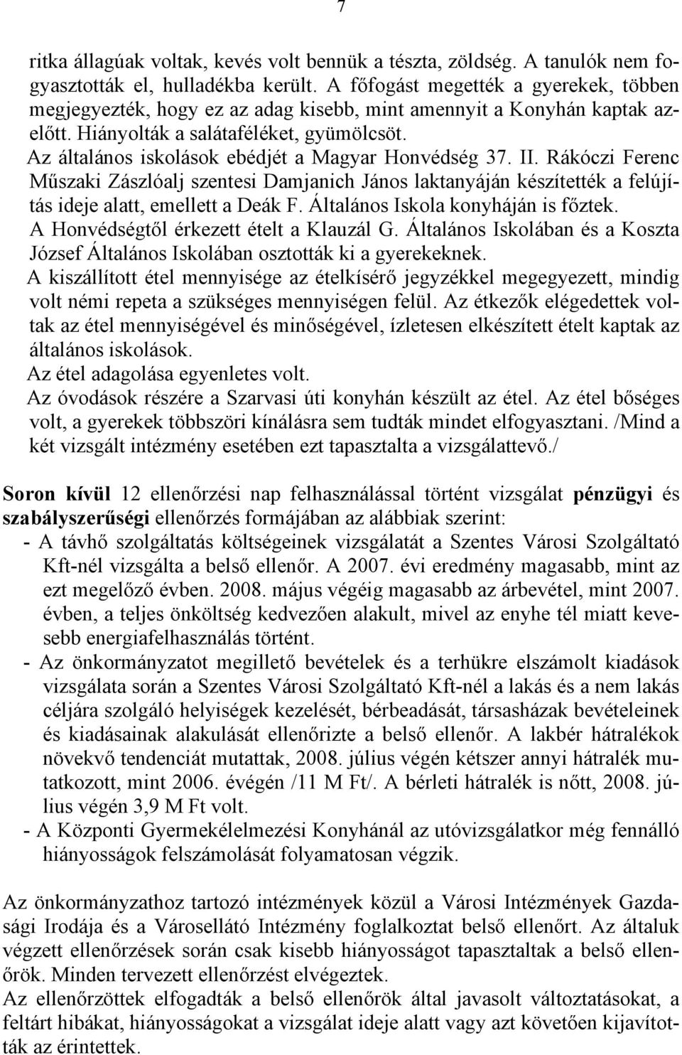 Az általános iskolások ebédjét a Magyar Honvédség 37. II. Rákóczi Ferenc Műszaki Zászlóalj szentesi Damjanich János laktanyáján készítették a felújítás ideje alatt, emellett a Deák F.