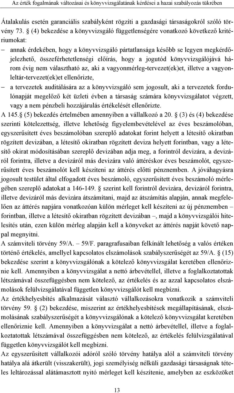 hogy a jogutód könyvvizsgálójává három évig nem választható az, aki a vagyonmérleg-tervezet(ek)et, illetve a vagyonleltár-tervezet(ek)et ellenőrizte, a tervezetek auditálására az a könyvvizsgáló sem