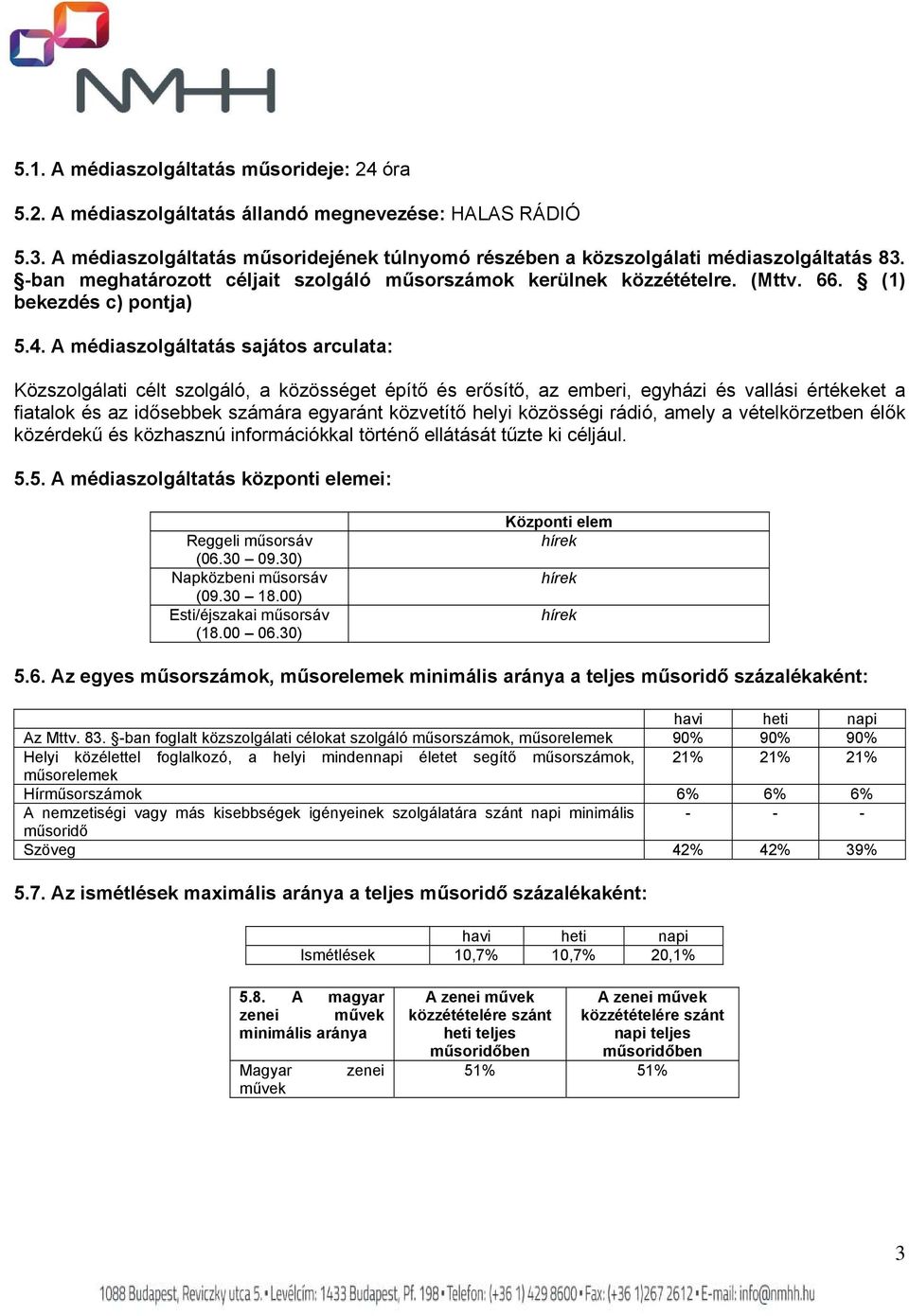 A médiaszolgáltatás sajátos arculata: Közszolgálati célt szolgáló, a közösséget építő és erősítő, az emberi, egyházi és vallási értékeket a fiatalok és az idősebbek számára egyaránt közvetítő helyi