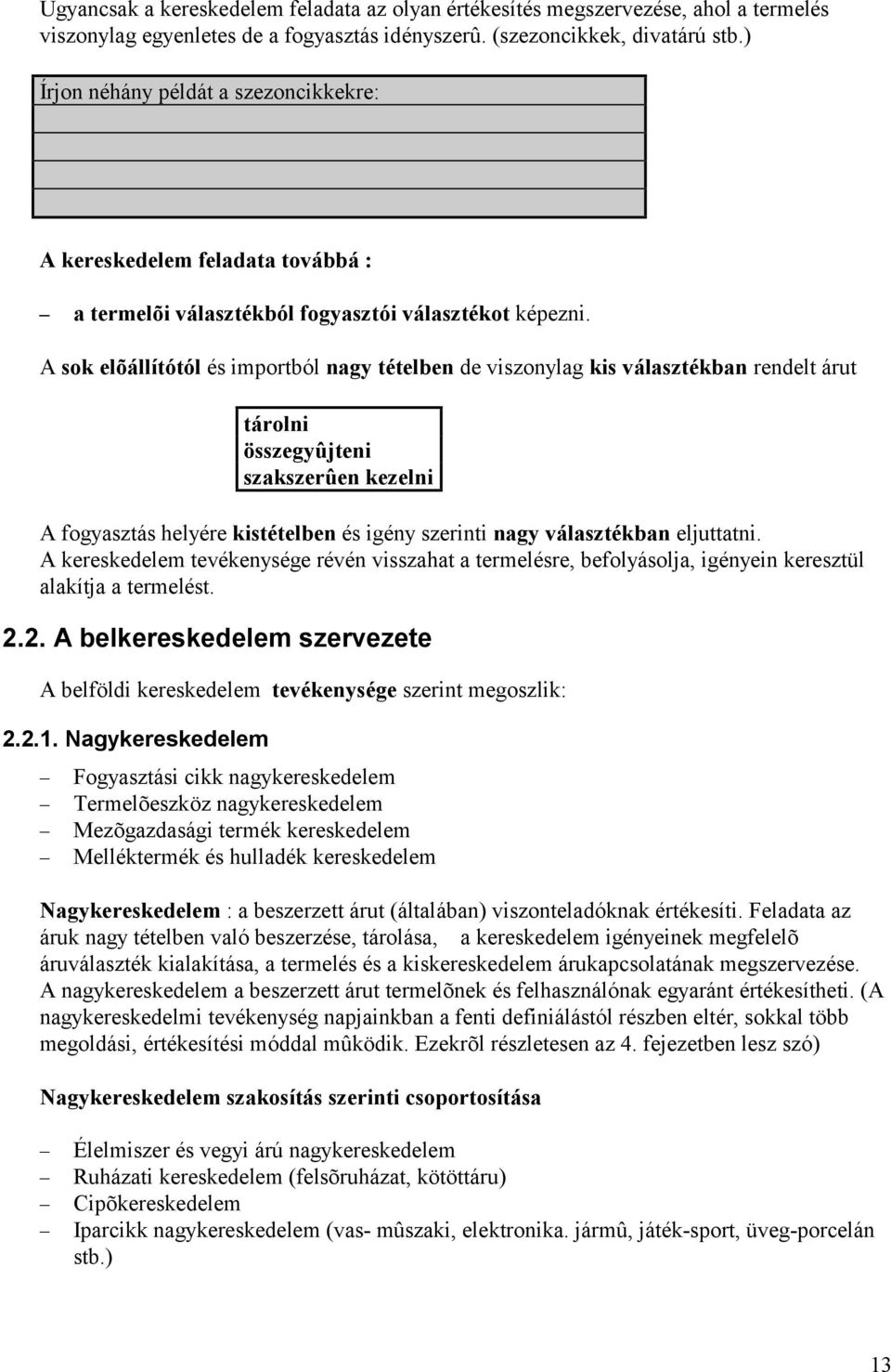 A sok elõállítótól és importból nagy té telben de viszonylag kis választé kban rendelt árut tárolni ö sszegyûjteni szakszerûen kezelni A fogyasztás helyére kisté telben és igény szerinti nagy