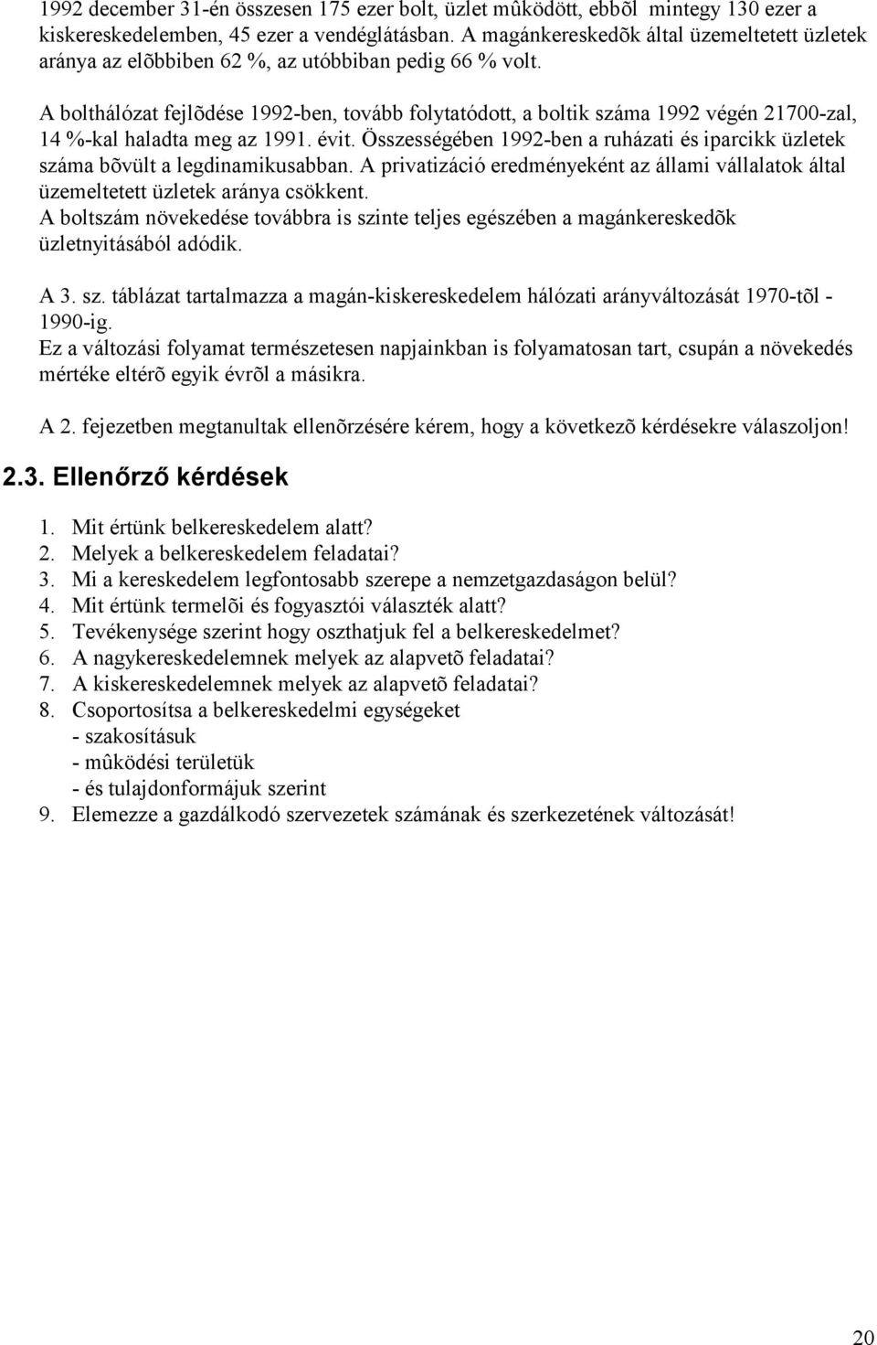 A bolthálózat fejlõ dése 1992-ben, tovább folytatódott, a boltik száma 1992 végén 21700-zal, 14 %-kal haladta meg az 1991. évit.