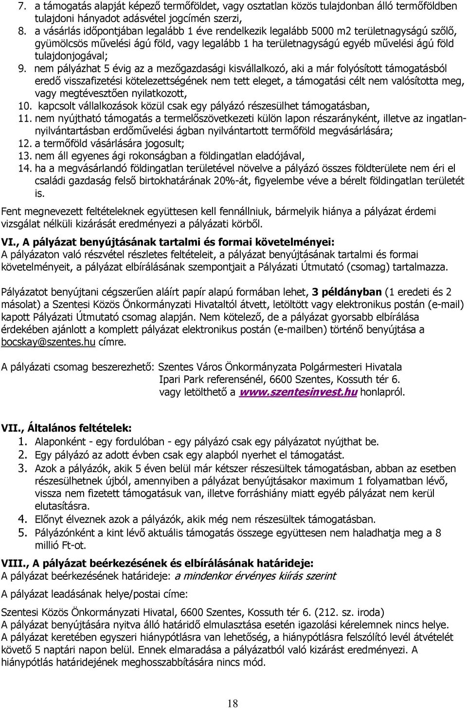 nem pályázhat 5 évig az a mezőgazdasági kisvállalkozó, aki a már folyósított támogatásból eredő visszafizetési kötelezettségének nem tett eleget, a támogatási célt nem valósította meg, vagy