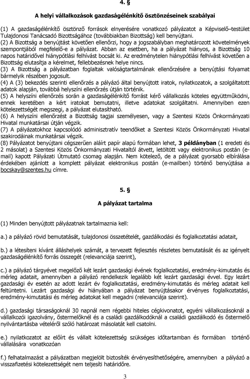 Abban az esetben, ha a pályázat hiányos, a Bizottság 10 napos határidővel hiánypótlási felhívást bocsát ki.