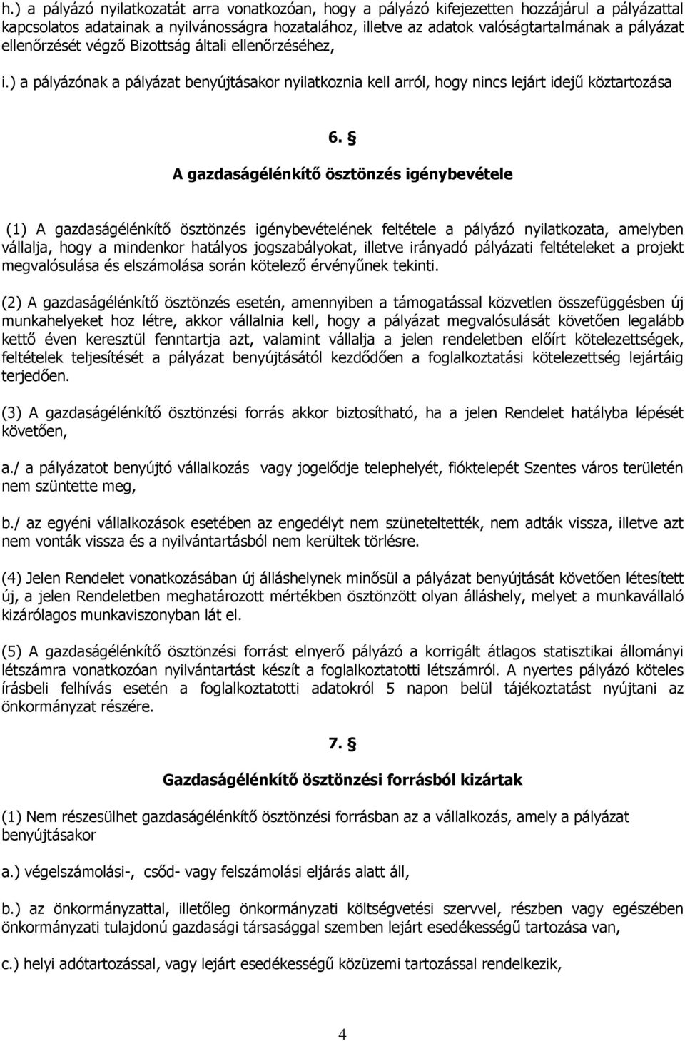 A gazdaságélénkítő ösztönzés igénybevétele (1) A gazdaságélénkítő ösztönzés igénybevételének feltétele a pályázó nyilatkozata, amelyben vállalja, hogy a mindenkor hatályos jogszabályokat, illetve