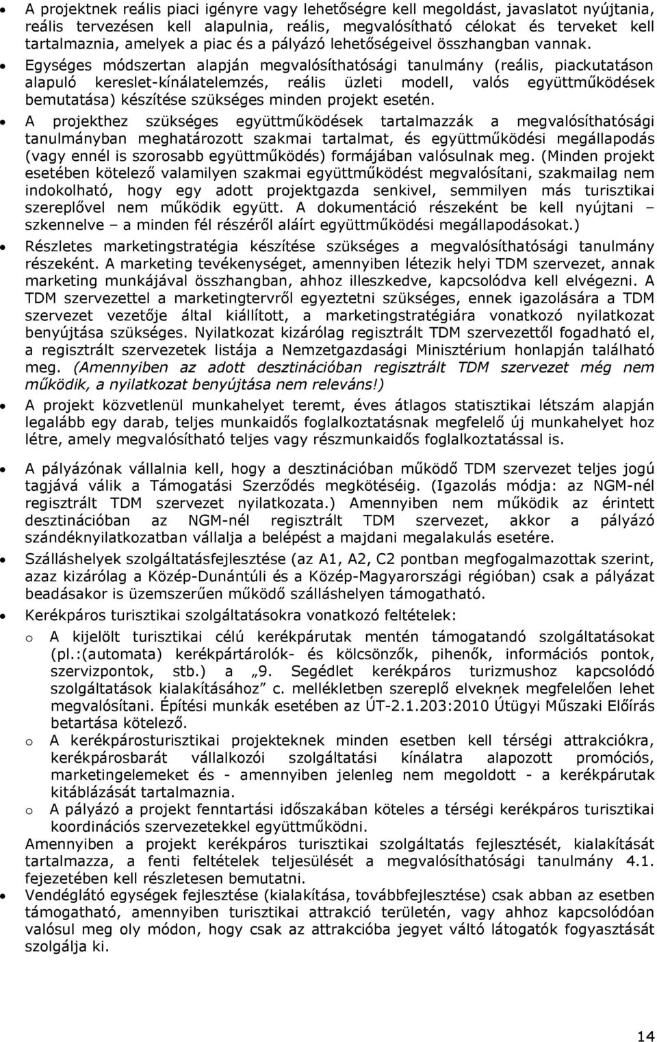 Egységes módszertan alapján megvalósíthatósági tanulmány (reális, piackutatáson alapuló kereslet-kínálatelemzés, reális üzleti modell, valós együttműködések bemutatása) készítése szükséges minden