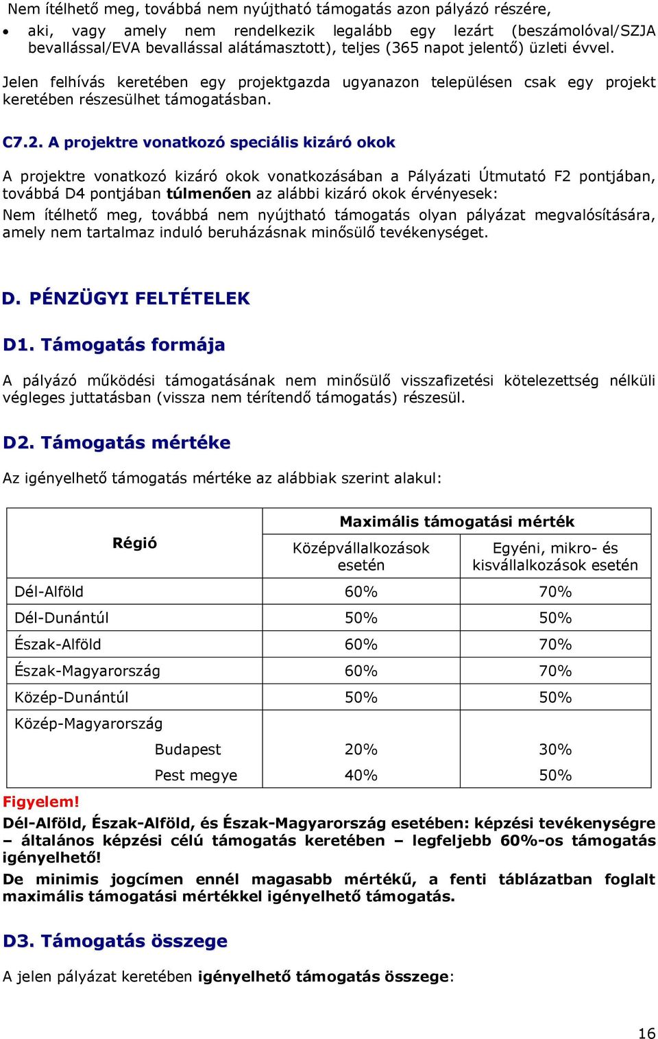 A projektre vonatkozó speciális kizáró okok A projektre vonatkozó kizáró okok vonatkozásában a Pályázati Útmutató F2 pontjában, továbbá D4 pontjában túlmenően az alábbi kizáró okok érvényesek: Nem