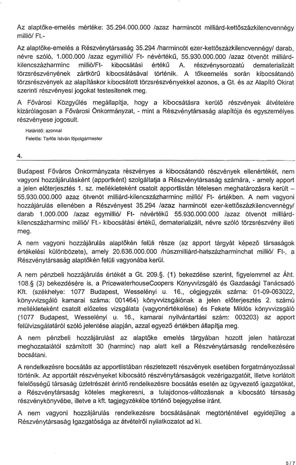 részvénysorozatú dematerializált törzsrészvényének zártkörű kibocsátásával történik. A tökeemelés során kibocsátandó törzsrészvények az alapításkor kibocsátott törzsrészvényekkel azonos, a Gt.