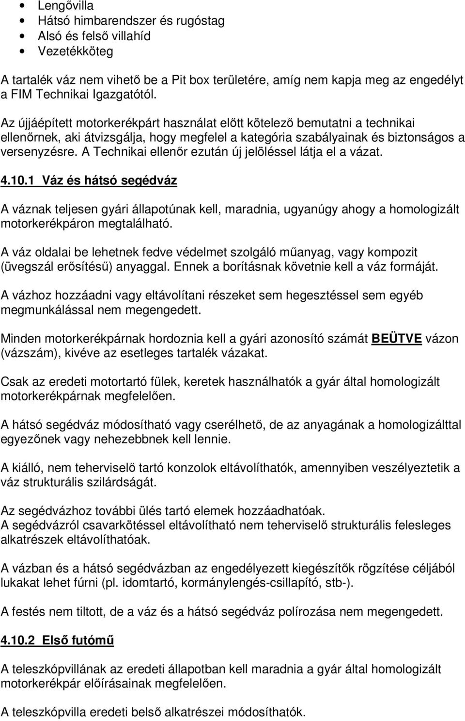 A Technikai ellenőr ezután új jelöléssel látja el a vázat. 4.10.1 Váz és hátsó segédváz A váznak teljesen gyári állapotúnak kell, maradnia, ugyanúgy ahogy a homologizált motorkerékpáron megtalálható.