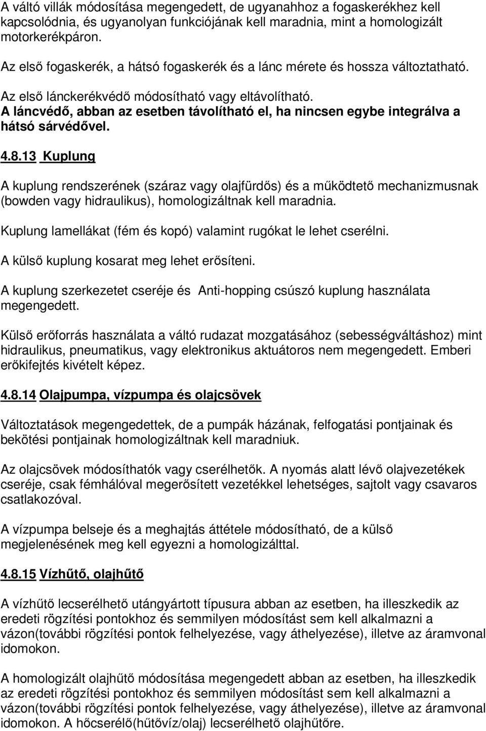 A láncvédő, abban az esetben távolítható el, ha nincsen egybe integrálva a hátsó sárvédővel. 4.8.