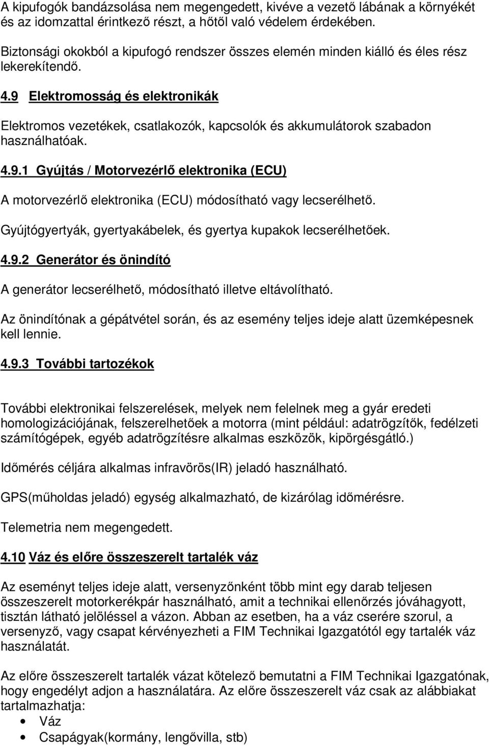 9 Elektromosság és elektronikák Elektromos vezetékek, csatlakozók, kapcsolók és akkumulátorok szabadon használhatóak. 4.9.1 Gyújtás / Motorvezérlő elektronika (ECU) A motorvezérlő elektronika (ECU) módosítható vagy lecserélhető.