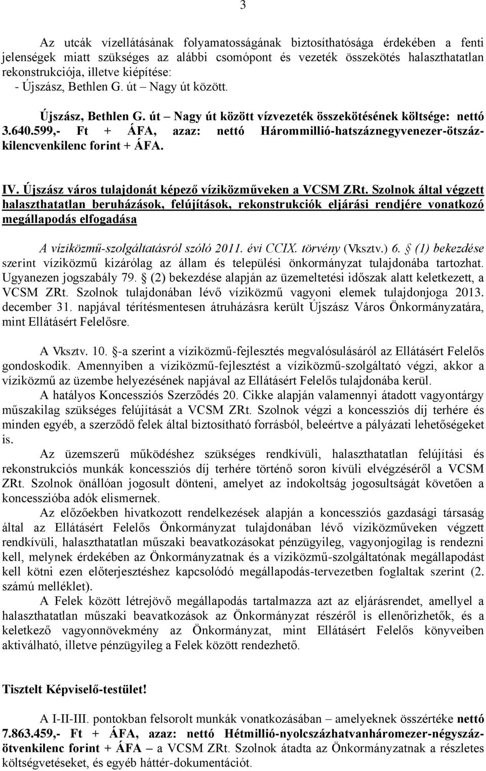 599,- Ft + ÁFA, azaz: nettó Hárommillió-hatszáznegyvenezer-ötszázkilencvenkilenc forint + ÁFA. IV. Újszász város tulajdonát képező víziközműveken a VCSM ZRt.