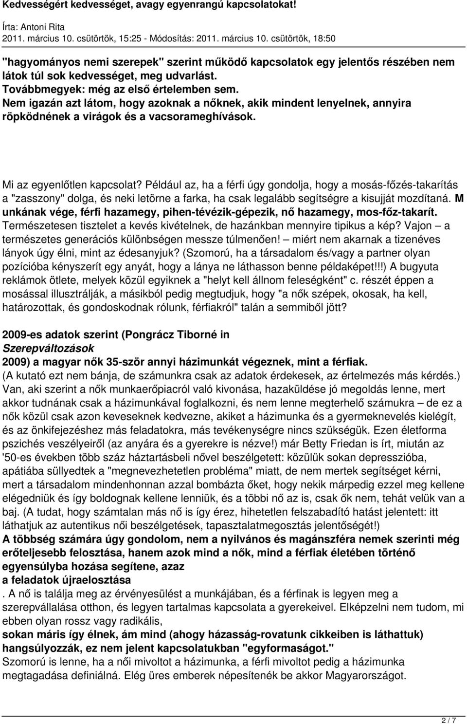 Például az, ha a férfi úgy gondolja, hogy a mosás-főzés-takarítás a "zasszony" dolga, és neki letörne a farka, ha csak legalább segítségre a kisujját mozdítaná.