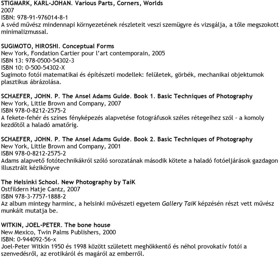 Conceptual Forms New York, Fondation Cartier pour l art contemporain, 2005 ISBN 13: 978-0500-54302-3 ISBN 10: 0-500-54302-X Sugimoto fotói matematikai és építészeti modellek: felületek, görbék,