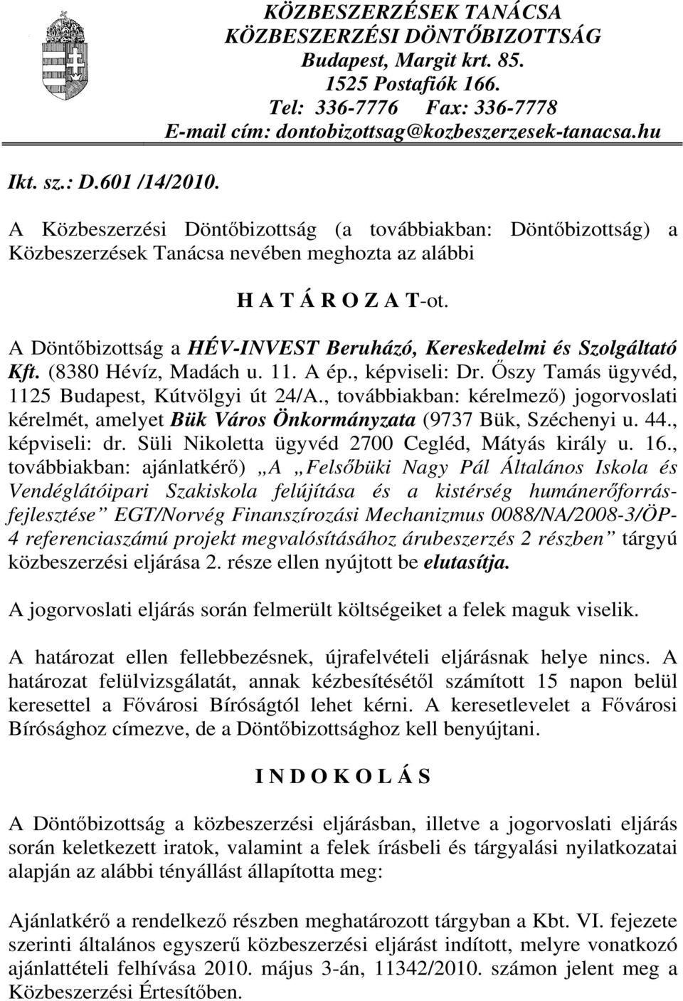 hu A Közbeszerzési Döntőbizottság (a továbbiakban: Döntőbizottság) a Közbeszerzések Tanácsa nevében meghozta az alábbi H A T Á R O Z A T-ot.