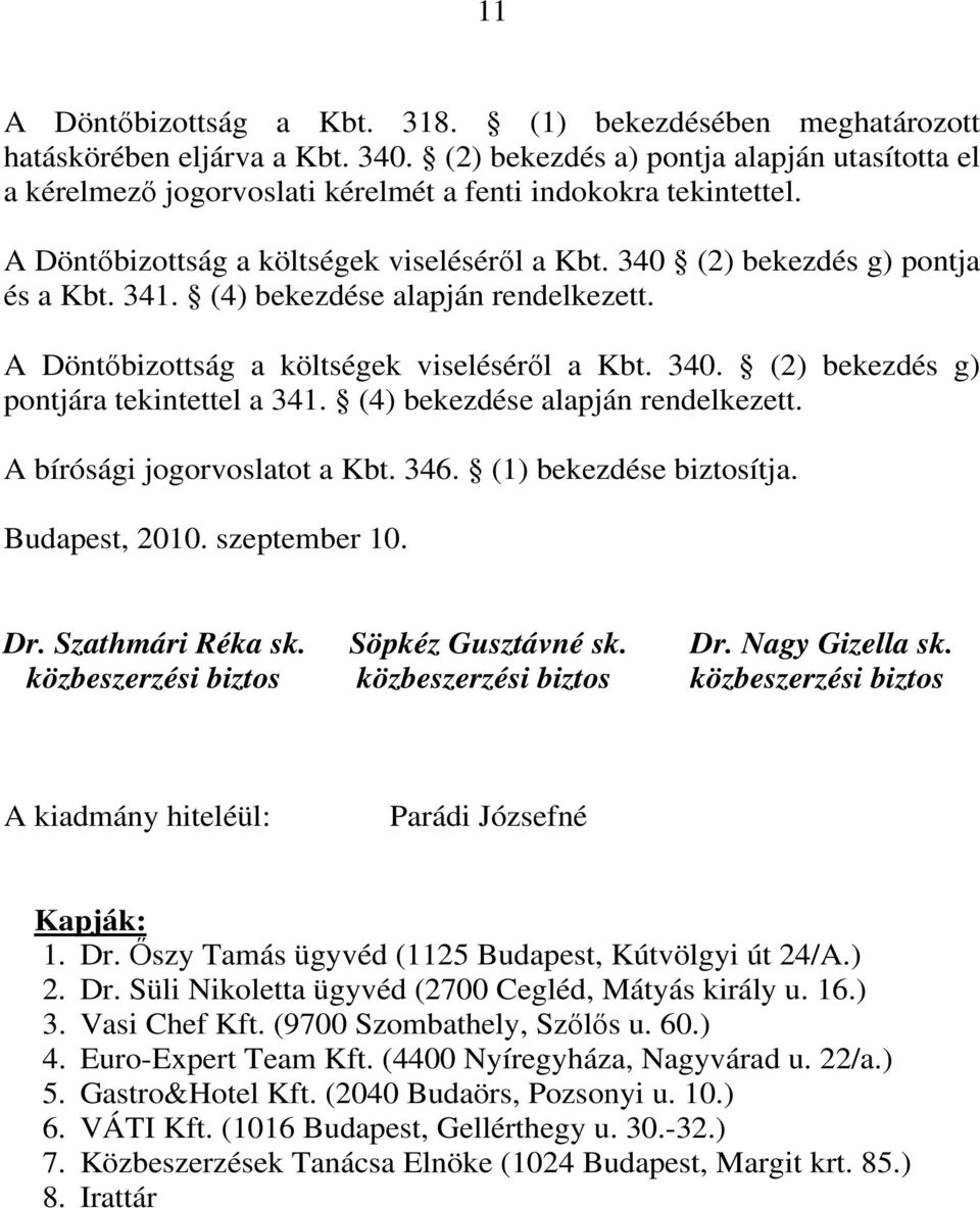 (4) bekezdése alapján rendelkezett. A Döntőbizottság a költségek viseléséről a Kbt. 340. (2) bekezdés g) pontjára tekintettel a 341. (4) bekezdése alapján rendelkezett. A bírósági jogorvoslatot a Kbt.