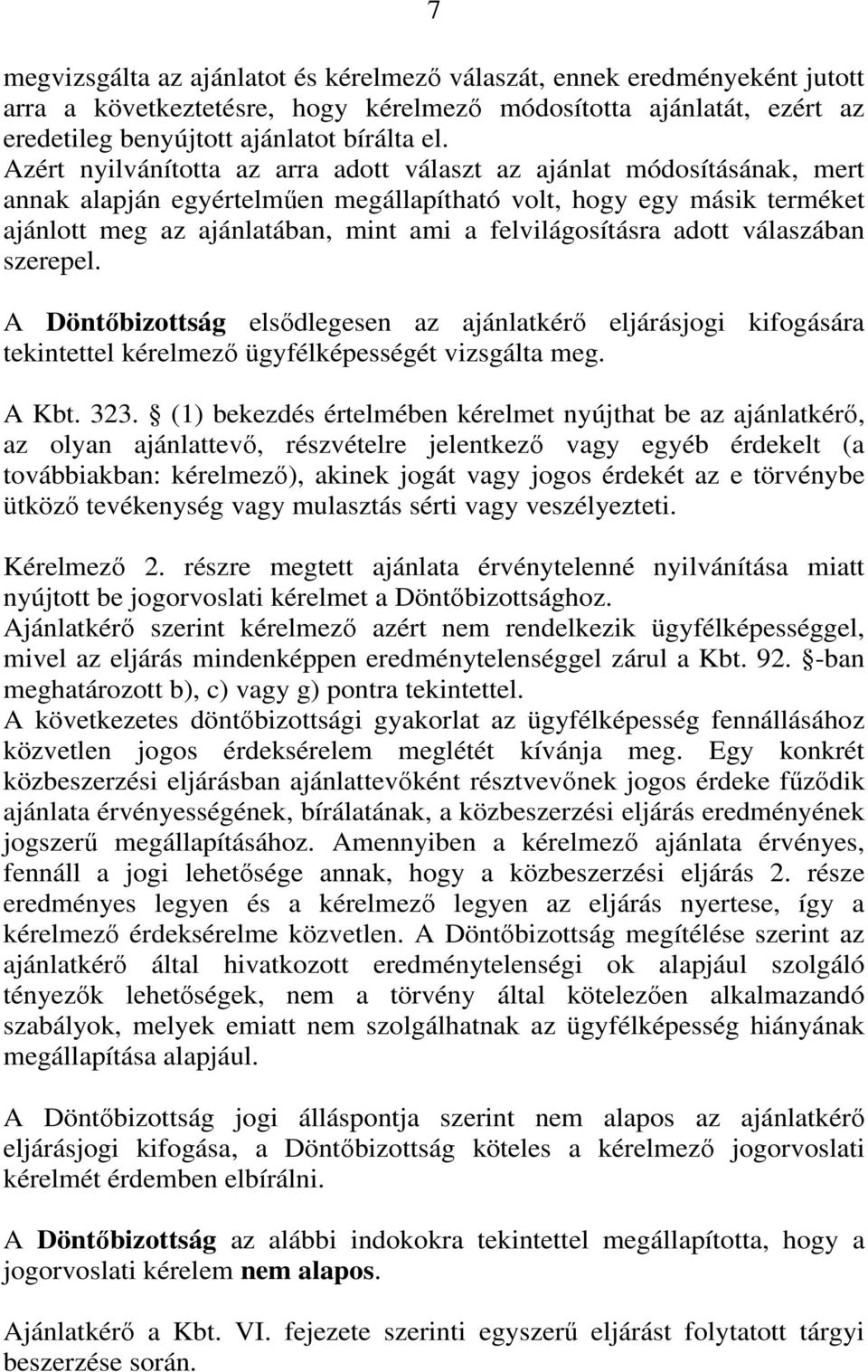 felvilágosításra adott válaszában szerepel. A Döntőbizottság elsődlegesen az ajánlatkérő eljárásjogi kifogására tekintettel kérelmező ügyfélképességét vizsgálta meg. A Kbt. 323.