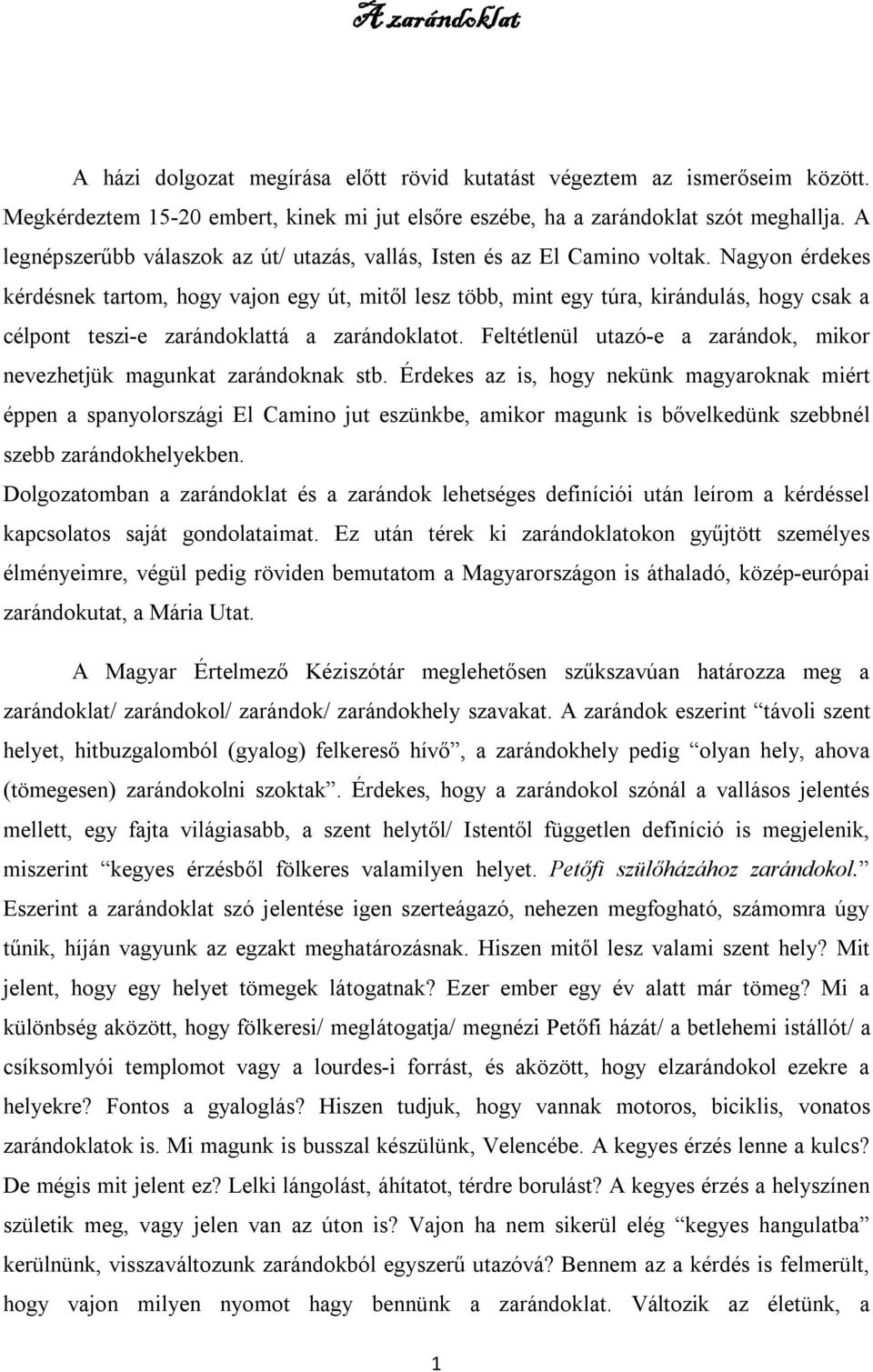 Nagyon érdekes kérdésnek tartom, hogy vajon egy út, mitől lesz több, mint egy túra, kirándulás, hogy csak a célpont teszi-e zarándoklattá a zarándoklatot.