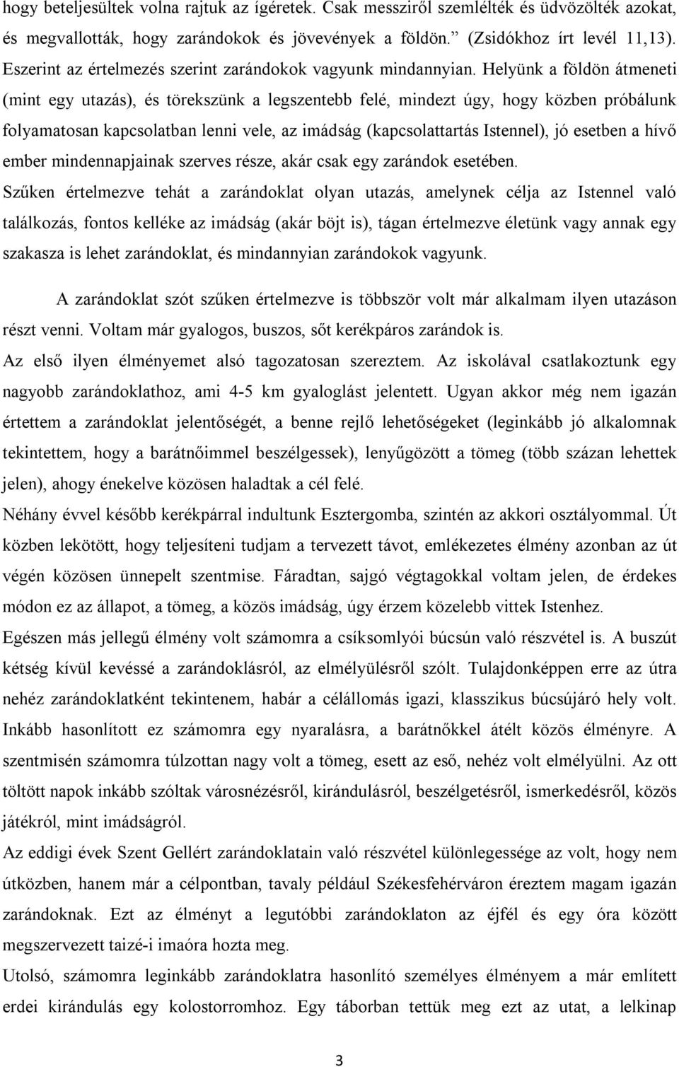 Helyünk a földön átmeneti (mint egy utazás), és törekszünk a legszentebb felé, mindezt úgy, hogy közben próbálunk folyamatosan kapcsolatban lenni vele, az imádság (kapcsolattartás Istennel), jó