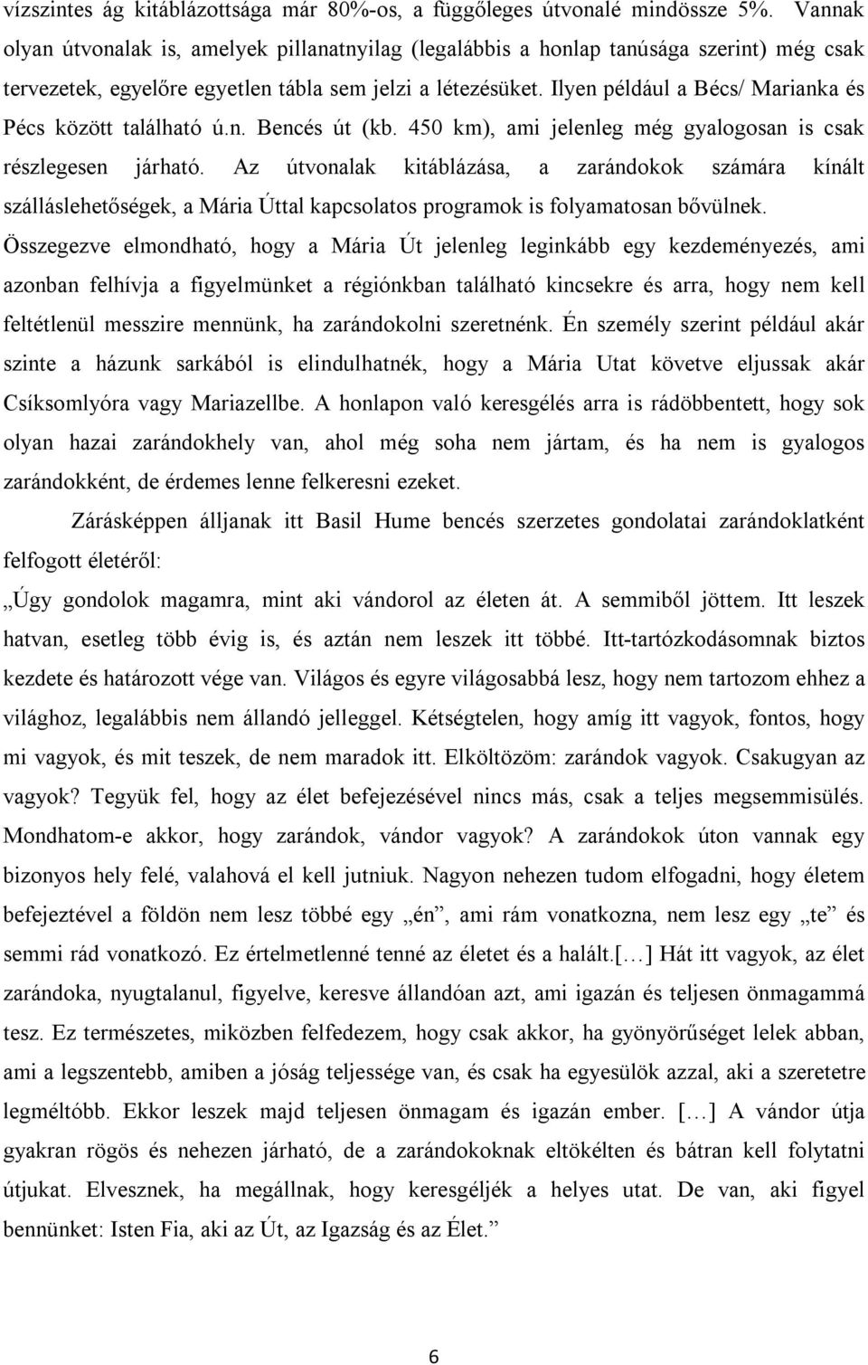 Ilyen például a Bécs/ Marianka és Pécs között található ú.n. Bencés út (kb. 450 km), ami jelenleg még gyalogosan is csak részlegesen járható.