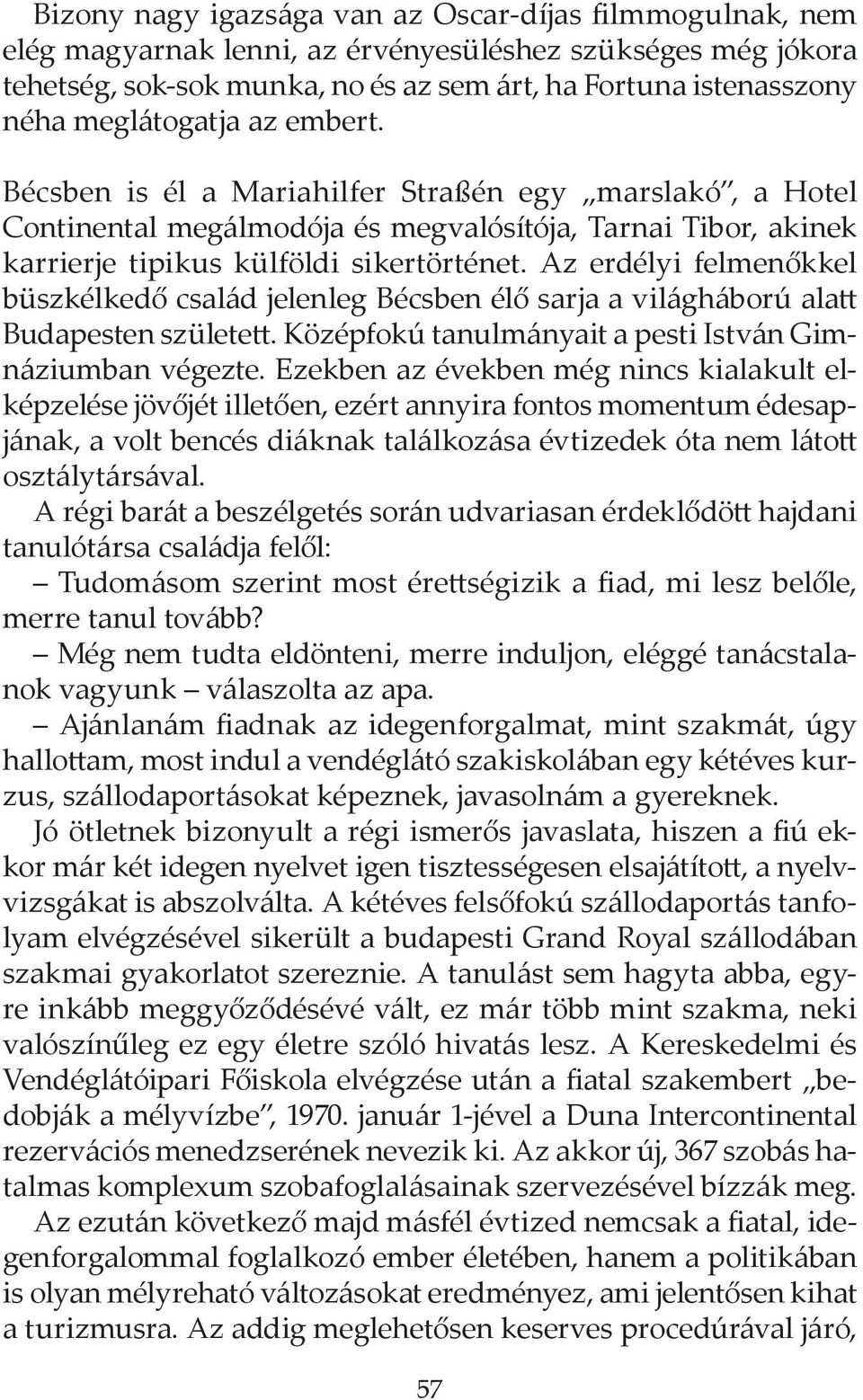 Az erdélyi felmenőkkel büszkélkedő család jelenleg Bécsben élő sarja a világháború alatt Budapesten született. Középfokú tanulmányait a pesti István Gimnáziumban végezte.