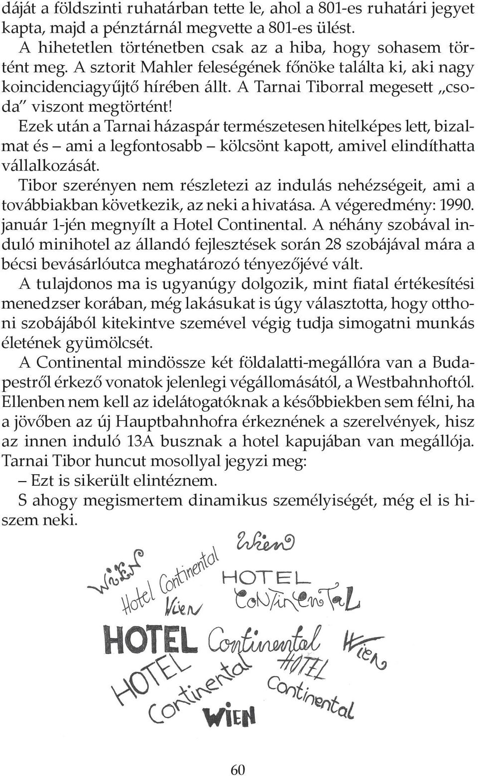 Ezek után a Tarnai házaspár természetesen hitelképes lett, bizalmat és ami a legfontosabb kölcsönt kapott, amivel elindíthatta vállalkozását.