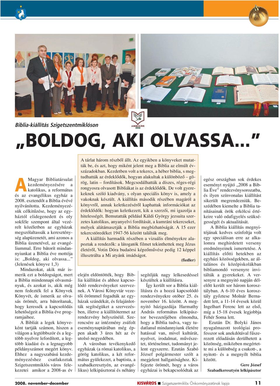 üzenetével, az evangéliummal. Erre bátorít mindannyiunkat a Biblia éve mottója is: Boldog, aki olvassa.