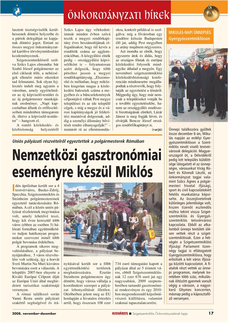 Szigetszentmiklósról szólva Szûcs Lajos elmondta: bár Szabó József polgármester az elsô ciklusát tölti, a nehézségek ellenére máris sikereket tud felmutatni.