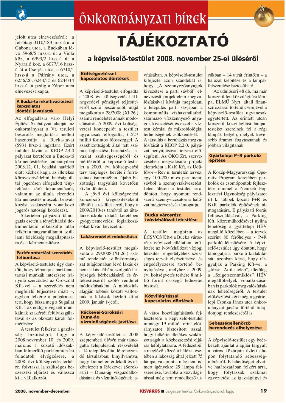 A Bucka-tó rekultivációjával kapcsolatos döntési javaslatok Az elfogadásra váró Helyi Építési Szabályzat alapján az önkormányzat a Vt.