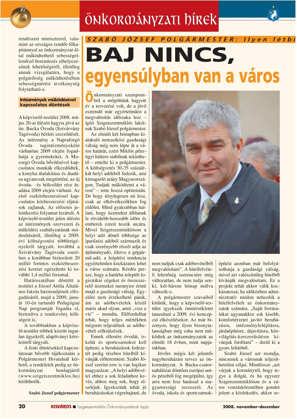 Saját forrásainkat ugyanakkor sok kisebb, komfortérzetet javító beruházásra, intézményfelújításra, járdaépítésre, útjavításra, közvilágítás-korszerûsítésre kívánjuk fordítani derül ki a gyors