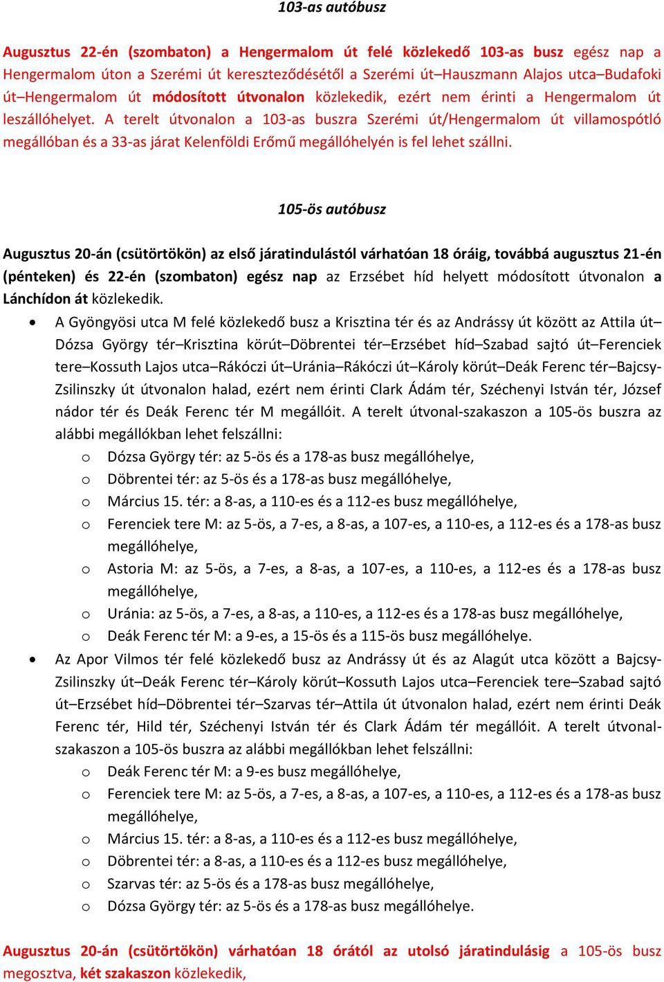 A terelt útvonalon a 103-as buszra Szerémi út/hengermalom út villamospótló megállóban és a 33-as járat Kelenföldi Erőmű megállóhelyén is fel lehet szállni.