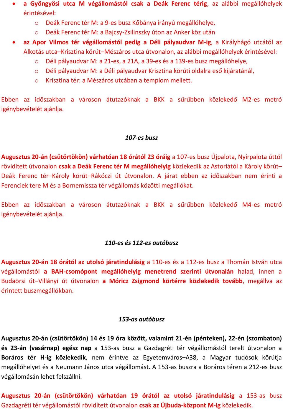 pályaudvar M: a 21-es, a 21A, a 39-es és a 139-es busz o Déli pályaudvar M: a Déli pályaudvar Krisztina körúti oldalra eső kijáratánál, o Krisztina tér: a Mészáros utcában a templom mellett.