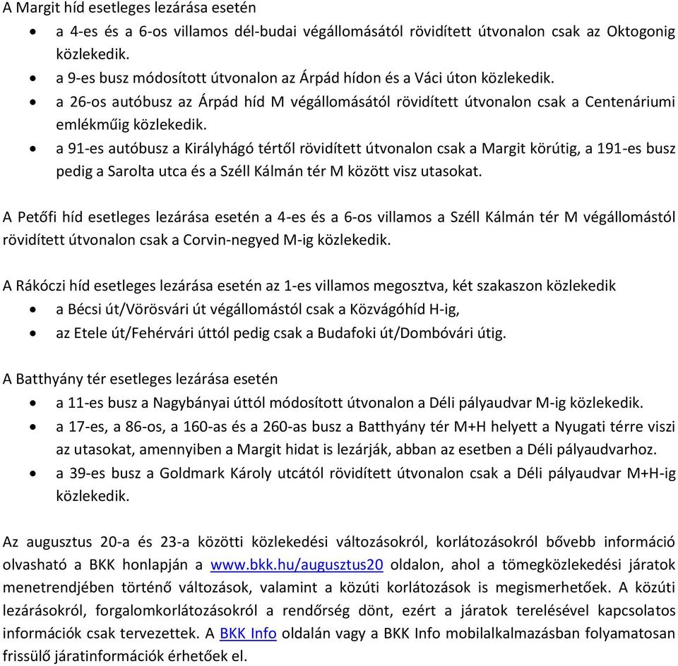 a 91-es autóbusz a Királyhágó tértől rövidített útvonalon csak a Margit körútig, a 191-es busz pedig a Sarolta utca és a Széll Kálmán tér M között visz utasokat.