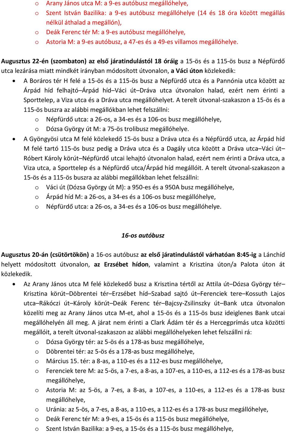 Augusztus 22-én (szombaton) az első járatindulástól 18 óráig a 15-ös és a 115-ös busz a Népfürdő utca lezárása miatt mindkét irányban módosított útvonalon, a Váci úton közlekedik: A Boráros tér H