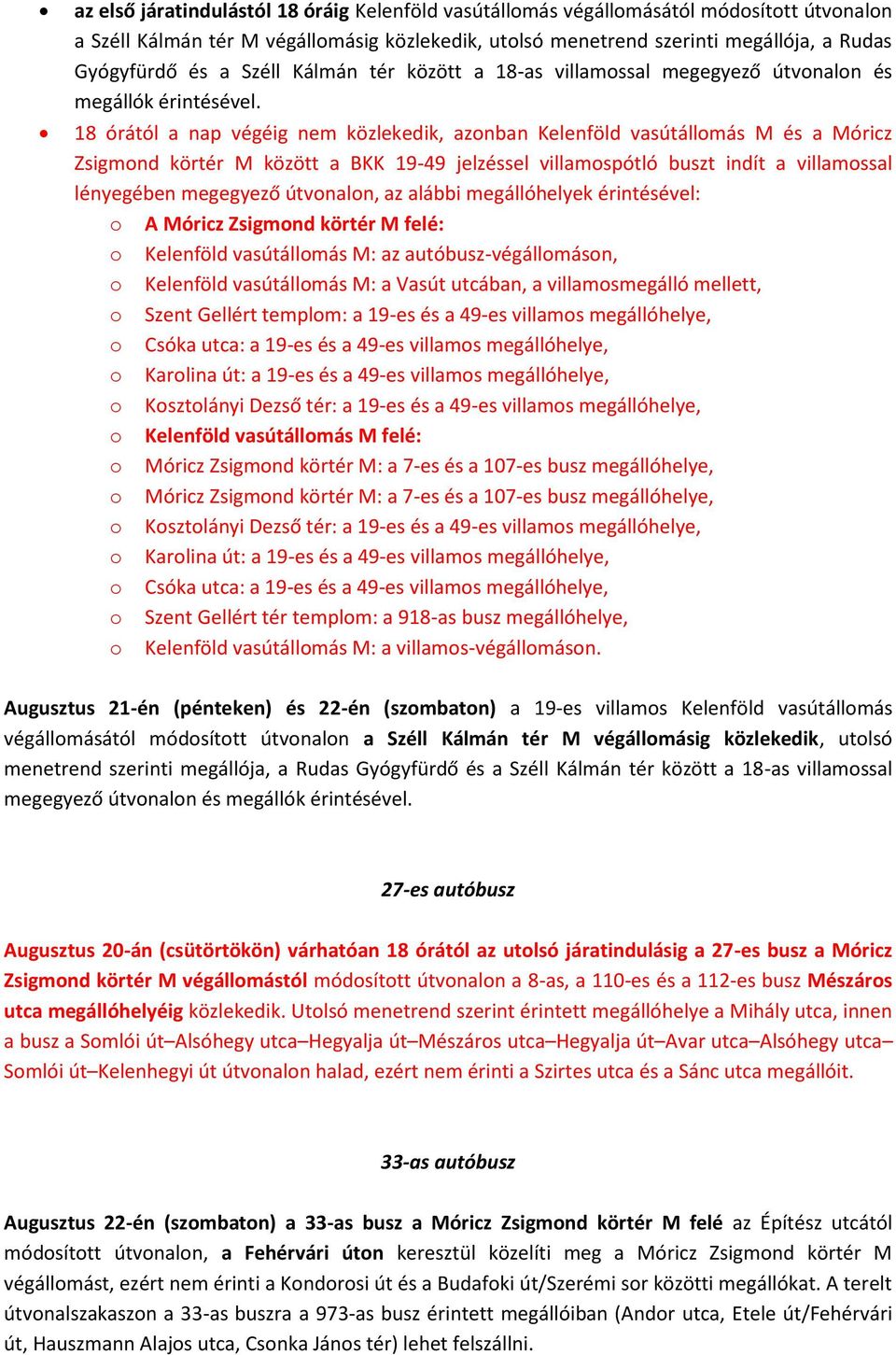 18 órától a nap végéig nem közlekedik, azonban Kelenföld vasútállomás M és a Móricz Zsigmond körtér M között a BKK 19-49 jelzéssel villamospótló buszt indít a villamossal lényegében megegyező