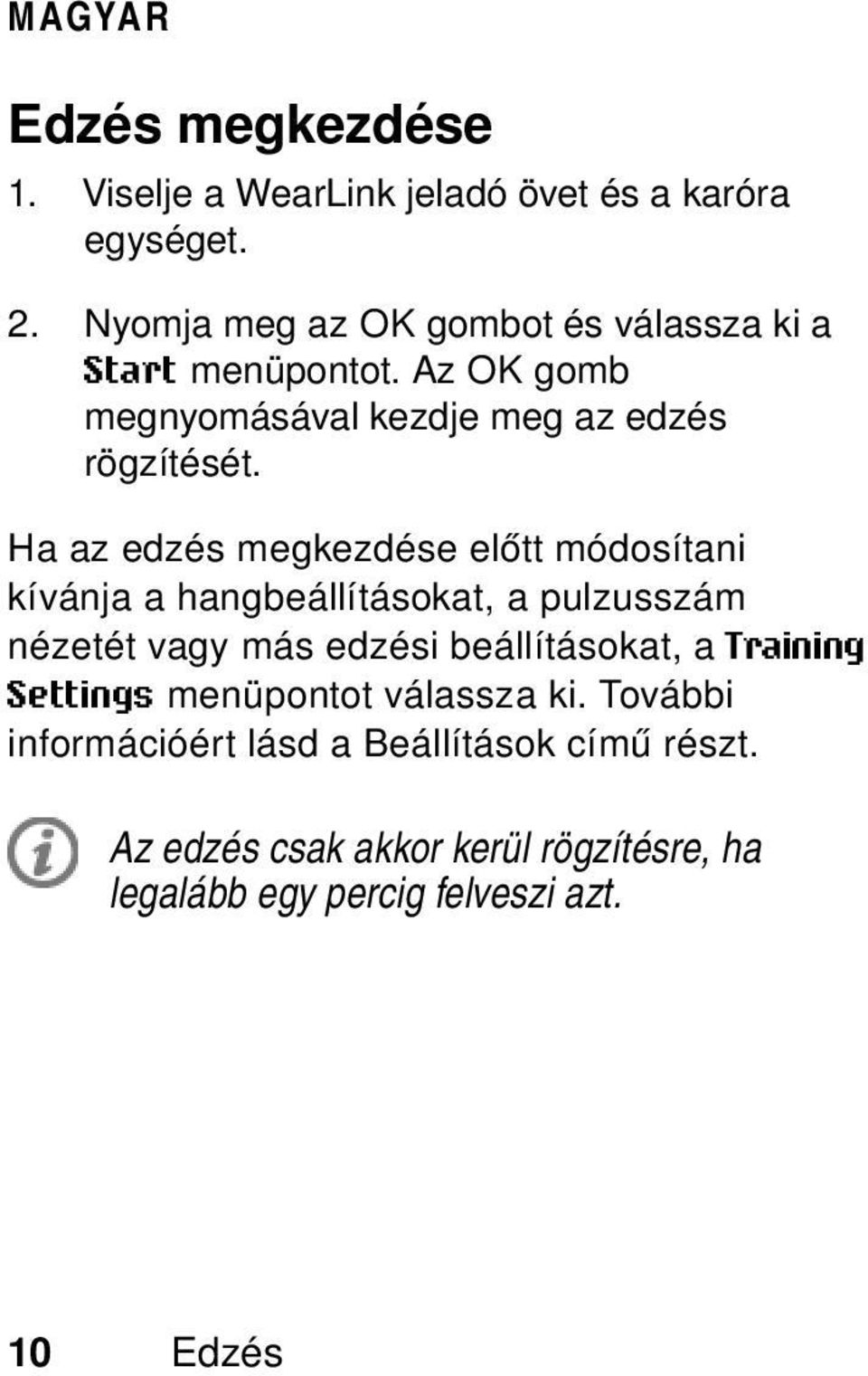 Ha az edzés megkezdése előtt módosítani kívánja a hangbeállításokat, a pulzusszám nézetét vagy más edzési beállításokat, a