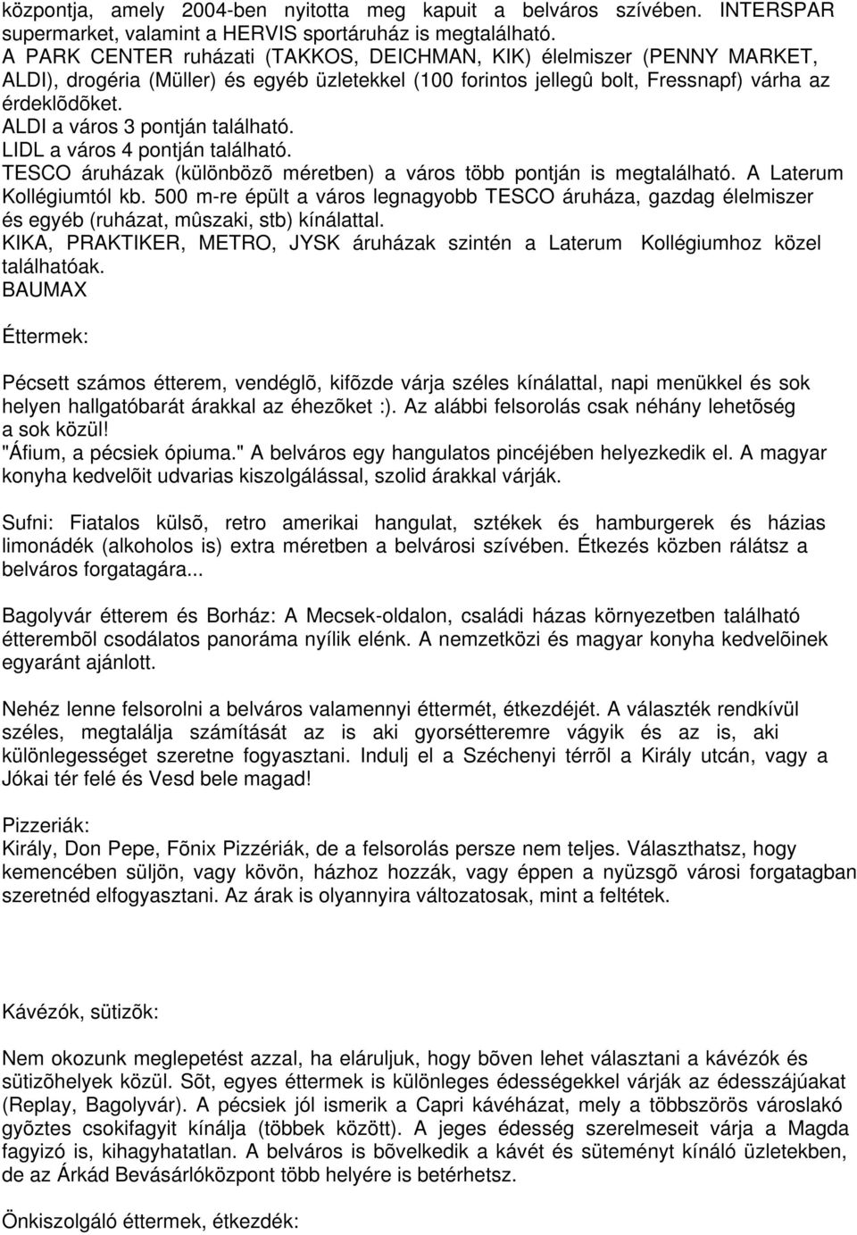 ALDI a város 3 pontján található. LIDL a város 4 pontján található. TESCO áruházak (különbözõ méretben) a város több pontján is megtalálható. A Laterum Kollégiumtól kb.