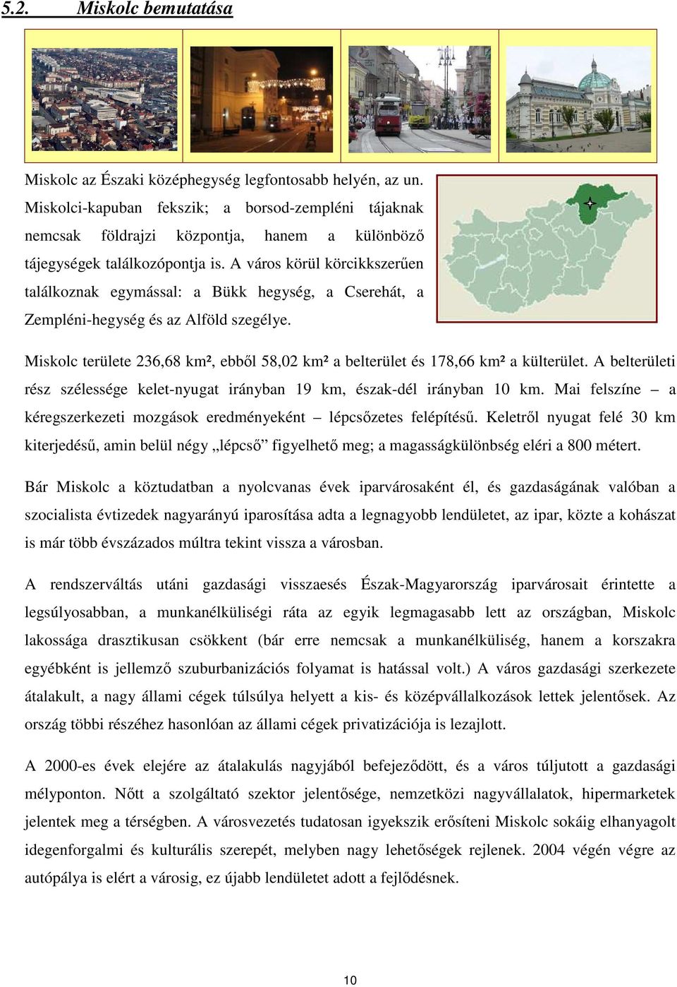 A város körül körcikkszerően találkoznak egymással: a Bükk hegység, a Cserehát, a Zempléni-hegység és az Alföld szegélye.