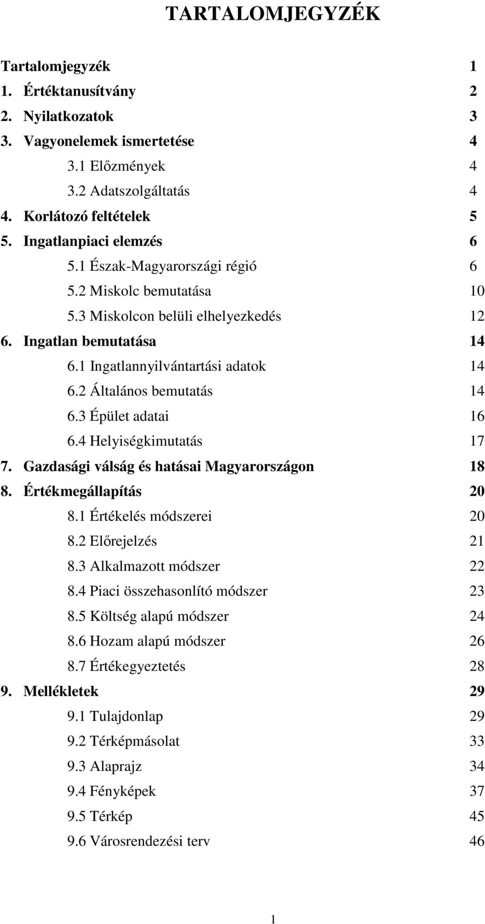 3 Épület adatai 16 6.4 Helyiségkimutatás 17 7. Gazdasági válság és hatásai Magyarországon 18 8. Értékmegállapítás 20 8.1 Értékelés módszerei 20 8.2 Elırejelzés 21 8.3 Alkalmazott módszer 22 8.