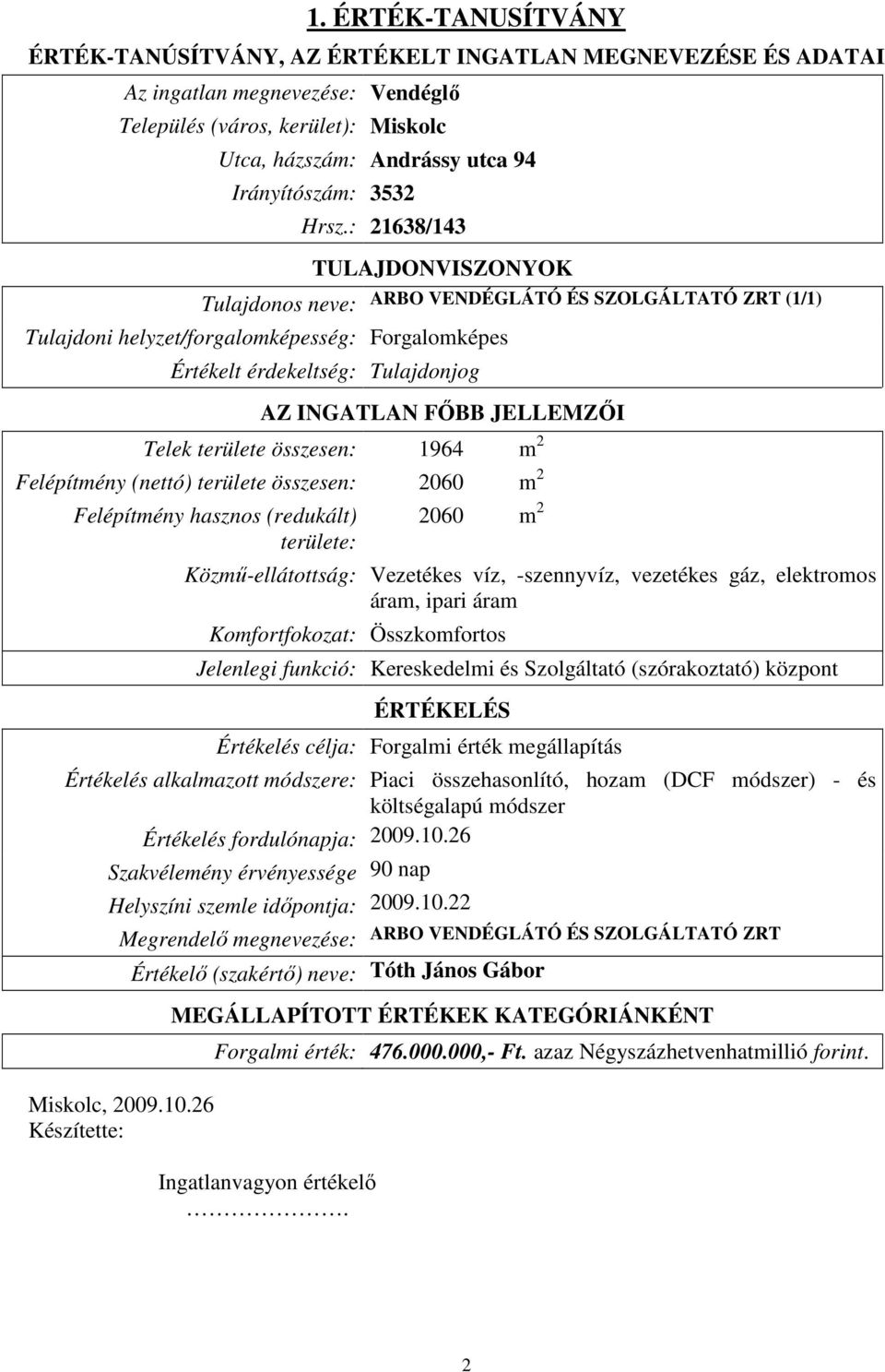 : 21638/143 TULAJDONVISZONYOK Tulajdoni helyzet/forgalomképesség: Forgalomképes Értékelt érdekeltség: Tulajdonjog ARBO VENDÉGLÁTÓ ÉS SZOLGÁLTATÓ ZRT (1/1) AZ INGATLAN FİBB JELLEMZİI Telek területe