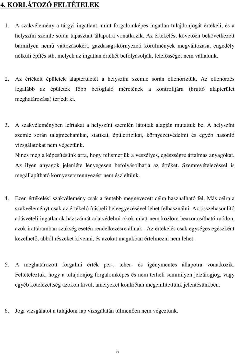 melyek az ingatlan értékét befolyásolják, felelısséget nem vállalunk. 2. Az értékelt épületek alapterületét a helyszíni szemle során ellenıriztük.