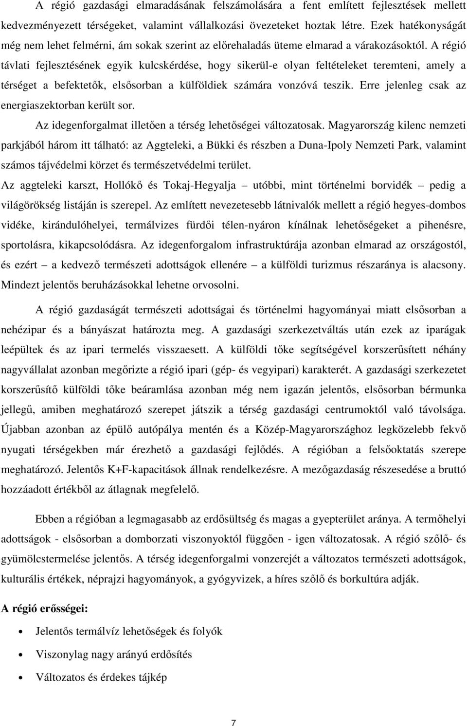 A régió távlati fejlesztésének egyik kulcskérdése, hogy sikerül-e olyan feltételeket teremteni, amely a térséget a befektetık, elsısorban a külföldiek számára vonzóvá teszik.